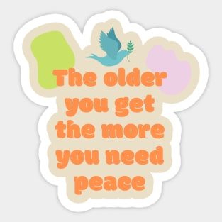 The older you get the more you need peace Sticker